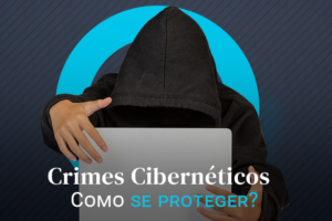 Crimes Cibernéticos – Como se proteger?